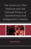 The American Film Institute and the Cultural Politics of Experimental and Independent Cinema