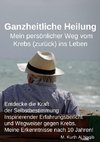 Ganzheitliche Heilung. Mein persönlicher Weg vom Krebs (zurück) ins Leben.