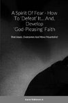 A Spirit Of Fear - How To 'Defeat' It... And, Develop 'God-Pleasing' Faith