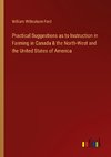 Practical Suggestions as to Instruction in Farming in Canada & the North-West and the United States of America