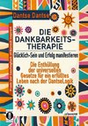 DIE DANKBARKEITS-THERAPIE - Glücklich-Sein und Erfolg manifestieren: Die Enthüllung der universellen Gesetze für ein glückliches Leben, nach der DantseLogik