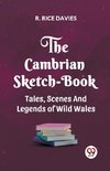 THE CAMBRIAN SKETCH-BOOK TALES, SCENES, AND LEGENDS OF WILD WALES