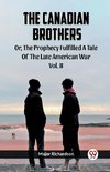 The Canadian Brothers Or, The Prophecy Fulfilled A Tale Of The Late American War Vol. II