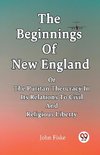 The Beginnings Of New England Or The Puritan Theocracy In Its Relations To Civil And Religious Liberty