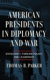 American Presidents in Diplomacy and War