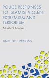 Police Responses to Islamist Violent Extremism and Terrorism