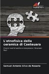 L'etnofisica della ceramica di Caeteuara