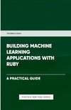 Building Machine Learning Applications With Ruby