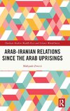 Arab-Iranian Relations Since the Arab Uprisings