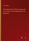 Der Optimismus als Weltanschauung und seine religiös ethische Bedeutung für die Gegenwart