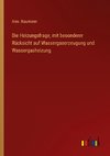 Die Heizungsfrage, mit besonderer Rücksicht auf Wassergaserzeugung und Wassergasheizung