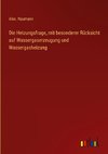 Die Heizungsfrage, mit besonderer Rücksicht auf Wassergaserzeugung und Wassergasheizung