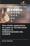 Uno studio esplorativo su come la TECNOLOGIA migliora la SODDISFAZIONE DEL CLIENTE