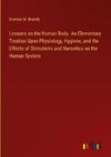 Lessons on the Human Body. An Elementary Treatise Upon Physiology, Hygiene, and the Effects of Stimulants and Narcotics on the Human System