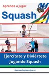 Aprende a Jugar  Squash  Ejercítate y Diviértete Jugando Squash