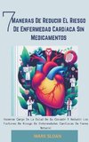 7 Maneras de Reducir el Riesgo de Enfermedad Cardíaca sin Medicamentos