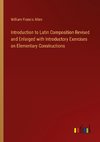 Introduction to Latin Composition Revised and Enlarged with Introductory Exercises on Elementary Constructions