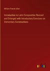 Introduction to Latin Composition Revised and Enlarged with Introductory Exercises on Elementary Constructions