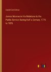 James Monroe in His Relations to the Public Service During Half a Century, 1776 to 1826