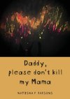 Daddy, please don't kill my mama