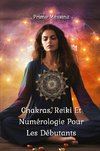 Chakras, Reiki Et Numérologie Pour Les  Débutants