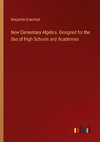 New Elementary Algebra. Designed for the Use of High Schools and Academies