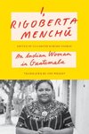 I, Rigoberta Menchu: An Indian Woman in Guatemala