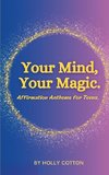 Your Mind, Your Magic. Affirmation Anthems for Teens.