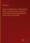 The Life and Achievements of Edward Henry Palmer. Late Lord Almoner's Professor of Arabic in the University of Cambridge and Fellow of Saint John's College