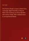 Vere Foster's Simple Lessons in Water-Color, Landscape. Eight Facsimiles of Original Water-Color Drawings and Thirty Vignettes after Various Artists. With Full Instructions by an Experienced Master