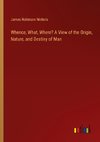 Whence, What, Where? A View of the Origin, Nature, and Destiny of Man