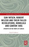 Sun Yatsen, Robert Wilcox and Their Failed Revolutions, Honolulu and Canton 1895