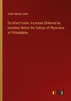 On Infant Foods. A Lecture Delivered by Invitation Before the College of Physicians of Philadelphia