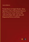 Persian Poetry for English Readers. Being Specimens of Six of the Greatest Classical Poets of Persia: Ferdus¿, Niz¿m¿, S¿di, Jel¿l-ad-D¿n R¿m¿, H¿fiz, and J¿m¿, with Biographical Notices and Notes