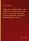 Persian Poetry for English Readers. Being Specimens of Six of the Greatest Classical Poets of Persia: Ferdus¿, Niz¿m¿, S¿di, Jel¿l-ad-D¿n R¿m¿, H¿fiz, and J¿m¿, with Biographical Notices and Notes