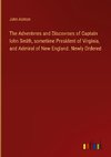 The Adventvres and Discovrses of Captain Iohn Smith, sometime President of Virginia, and Admiral of New England. Newly Ordered