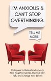 I'm Anxious and Can't Stop Overthinking. Dialogues to Understand Anxiety, Beat Negative Spirals, Improve Self-Talk, and Change Your Beliefs