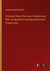 A Concise View of the Law of Husband and Wife. As Modified by the Married Women's Property Acts