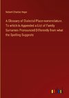 A Glossary of Dialectal Place-nomenclature. To which is Appended a List of Family Surnames Pronounced Differently from what the Spelling Suggests