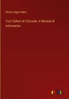 Fruit Culture in Colorado. A Manual of Information