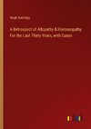 A Retrospect of Allopathy & Homoeopathy. For the Last Thirty Years, with Cases