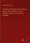 A Treatise on the Motion of Vortex Rings. An Essay to which the Adams Prize was Adjudged in 1882, in the University of Cambridge