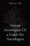 Anima Astrologiae Or a Guide for Astrologers