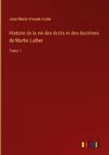 Histoire de la vie des écrits et des doctrines de Martin Luther