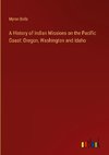 A History of Indian Missions on the Pacific Coast: Oregon, Washington and Idaho