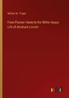 From Pioneer Home to the White House: Life of Abraham Lincoln