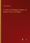 A Treatise on Physiology and Hygiene. For Schools, Families, and Colleges