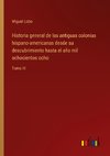 Historia general de las antiguas colonias hispano-americanas desde su descubrimiento hasta el año mil ochocientos ocho