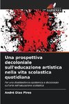 Una prospettiva decoloniale sull'educazione artistica nella vita scolastica quotidiana