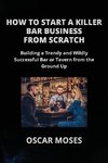 HOW TO START A KILLER BAR BUSINESS FROM SCRATCH